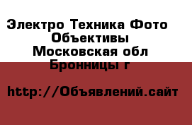 Электро-Техника Фото - Объективы. Московская обл.,Бронницы г.